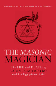 The Masonic Magician (The Life and Death of Count Cagliostro and His Egyptian Rite) by Philippa Faulks, Robert Cooper, 9781786780133