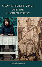 Seamus Heaney, Virgil and the Good of Poetry by Rachel Falconer, 9781474454391