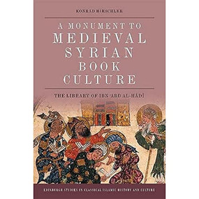 A Monument to Medieval Syrian Book Culture (The Library of Ibn ʿAbd al-Hādī) by Konrad Hirschler, 9781474451567