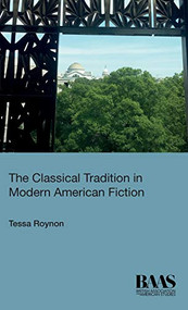 The Classical Tradition in Modern American Fiction by Tessa Roynon, 9781474434041
