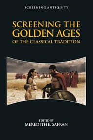 Screening the Golden Ages of the Classical Tradition by Meredith E. Safran, 9781474440844