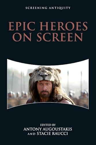 Epic Heroes on Screen by Antony Augoustakis, Stacie Raucci, 9781474424516