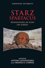 STARZ Spartacus (Reimagining an Icon on Screen) by Antony Augoustakis, Monica S Cyrino, 9781474407847