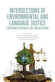 Intersections of Environmental and Language Justice (Exploring Pedagogy, Art and Activism) by Deniz Ortaçtepe Hart, Johanna Ennser-Kananen, Radhika Borde, 9781399549967