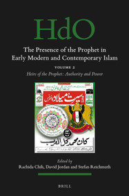 The Presence of the Prophet in Early Modern and Contemporary Islam (Volume 2, Heirs of the Prophet: Authority and Power) by Rachida Chih, Stefan Reichmuth, David Jordan, 9789004787100