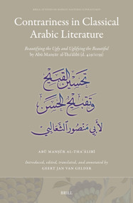 Contrariness in Classical Arabic Literature (Beautifying the Ugly and Uglifying the Beautiful by Abū Manṣūr al-Thaʿālibī (d. 429/1038)) by Geert Jan van Gelder, Abū Manṣūr al-Thaʿālibī, 9789004787063