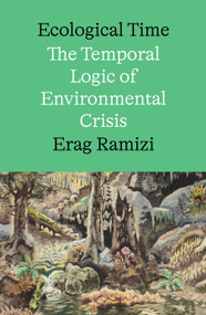 Ecological Time (The Temporal Logic of Environmental Crisis) by Erag Ramizi, 9781836741268