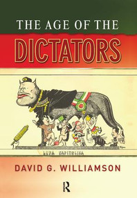 The Age of the Dictators (A Study of the European Dictatorships, 1918-53) by D.G. Williamson, 9781138168954