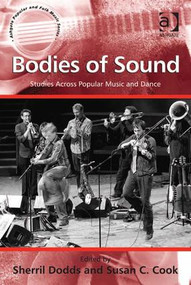 Bodies of Sound (Studies Across Popular Music and Dance) by Susan C. Cook, Sherril Dodds, 9781409445173