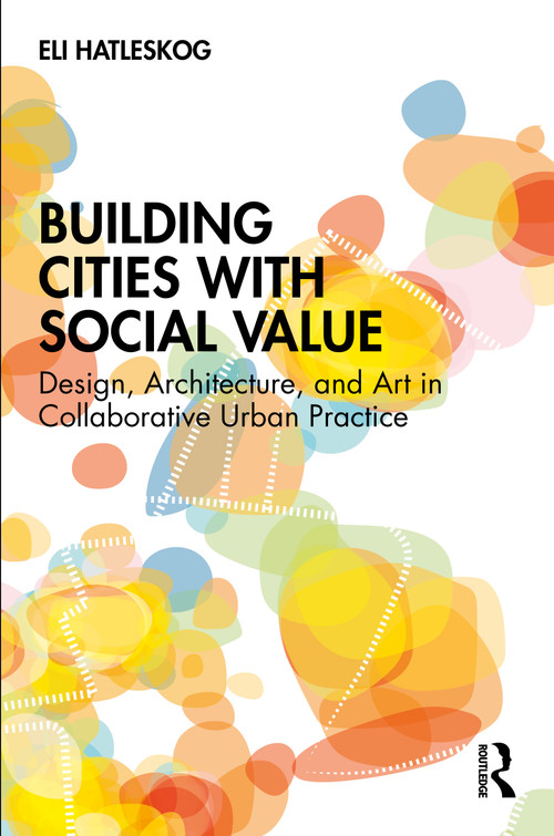 Building Cities with Social Value (Design, Architecture, and Art in Collaborative Urban Practice) by Eli Hatleskog, 9781041239451