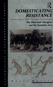 Domesticating Resistance (The Dhan-Gadi Aborigines and the Australian State) by Barry Morris, 9780854962716