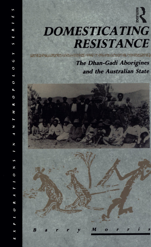 Domesticating Resistance (The Dhan-Gadi Aborigines and the Australian State) by Barry Morris, 9780854962716
