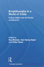 Ecophilosophy in a World of Crisis (Critical realism and the Nordic Contributions) by Roy Bhaskar, Petter Naess, Karl Høyer, 9780415686907