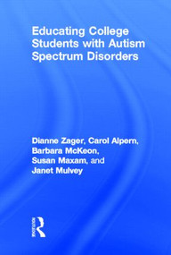 Educating College Students with Autism Spectrum Disorders by Dianne Zager, Carol S Alpern, Barbara McKeon, Janet Mulvey, Sue Maxam, 9780415524377