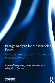 Energy Analysis for a Sustainable Future (Multi-Scale Integrated Analysis of Societal and Ecosystem Metabolism) by Mario Giampietro, Kozo Mayumi, Alevgül Şorman, 9780415539661