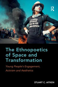 The Ethnopoetics of Space and Transformation (Young People's Engagement, Activism and Aesthetics) by Stuart C. Aitken, 9781409422518