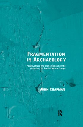 Fragmentation in Archaeology (People, Places and Broken Objects in the Prehistory of South Eastern Europe) by John Chapman, 9780415158039
