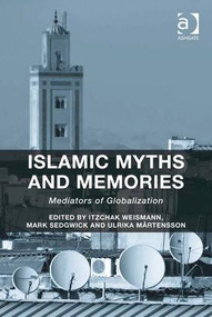 Islamic Myths and Memories (Mediators of Globalization) by Itzchak Weismann, Mark Sedgwick, 9781472411495