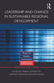 Leadership and Change in Sustainable Regional Development by Markku Sotarauta, Lummina Horlings, Joyce Liddle, 9780415678940