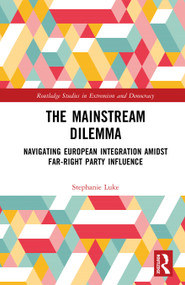 The Mainstream Dilemma (Navigating European Integration Amidst Far-Right Party Influence) by Stephanie Luke, 9781041449447