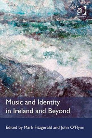 Music and Identity in Ireland and Beyond by Mark Fitzgerald, John O'Flynn, 9781472409669