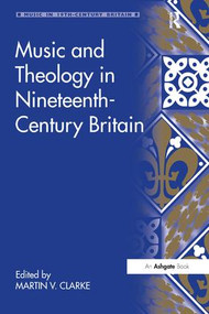 Music and Theology in Nineteenth-Century Britain by Martin Clarke, 9781409409892