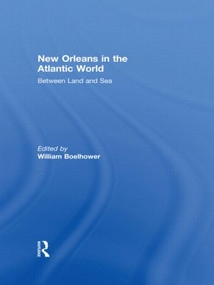 New Orleans in the Atlantic World (Between Land and Sea) by William Boelhower, 9780415554329