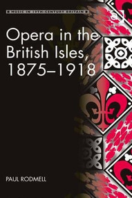 Opera in the British Isles, 1875-1918 by Paul Rodmell, 9781409441625