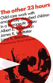 The Other 23 Hours (Child Care Work with Emotionally Disturbed Children in a Therapeutic Milieu) by Larry Brendtro, 9781138537309