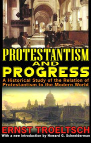 Protestantism and Progress (A Historical Study of the Relation of Protestantism to the Modern World) by Ernst Troeltsch, 9781138530973