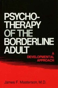 Psychotherapy Of The Borderline Adult (A Developmental Approach) by James F. Masterson, M.D., 9780876301272
