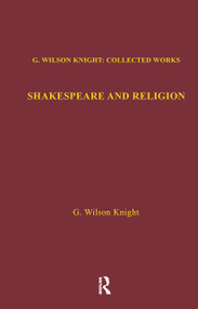 Shakespeare and Religion (Essays of Forty Years) by G. Wilson Knight, 9780415290760