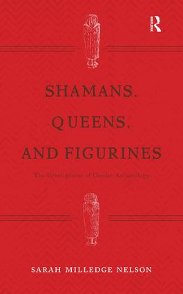 Shamans, Queens, and Figurines (The Development of Gender Archaeology) by Sarah Milledge Nelson, 9781611329469