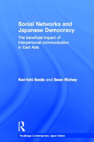 Social Networks and Japanese Democracy (The Beneficial Impact of Interpersonal Communication in East Asia) by Ken'ichi Ikeda, Sean Richey, 9780415619455