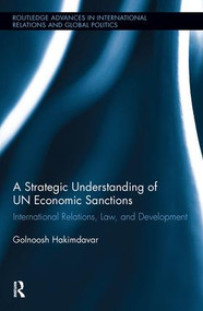 A Strategic Understanding of UN Economic Sanctions (International Relations, Law and Development) by Golnoosh Hakimdavar, 9780415538220