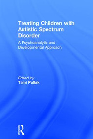 Treating Children with Autistic Spectrum Disorder (A psychoanalytic and developmental approach) by Tami Pollak, 9781138308206