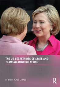The US Secretaries of State and Transatlantic Relations by Klaus Larres, 9780415553230
