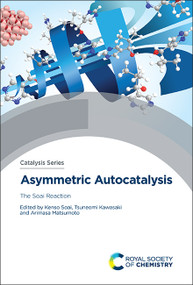 Asymmetric Autocatalysis (The Soai Reaction) by Kenso Soai, Tsuneomi Kawasaki, Arimasa Matsumoto, 9781839162619