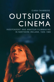 Outsider Cinema (Independent and Amateur Filmmaking in Northern Ireland, 1929-1989) by Ciara Chambers, 9781399537025