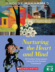 Nurturing the Heart and Mind, Grades K-2: 60 Content-Area Lessons Using the Five-Pursuits Framework by Gholdy Muhammad, 9781546150459