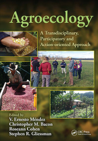 Agroecology (A Transdisciplinary, Participatory and Action-oriented Approach) by V. Ernesto Mendez, Christopher M. Bacon, Roseann Cohen, Stephen R. Gliessman, 9781482241761