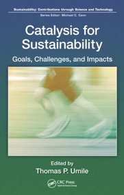 Catalysis for Sustainability (Goals, Challenges, and Impacts) by Thomas P Umile, 9781466586857