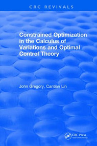 Constrained Optimization In The Calculus Of Variations and Optimal Control Theory by J Gregory, 9781315891767