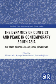 The Dynamics of Conflict and Peace in Contemporary South Asia (The State, Democracy and Social Movements) by Minoru Mio, Kazuya Nakamizo, Tatsuro Fujikura, 9780367470579
