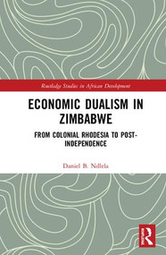 Economic Dualism in Zimbabwe (From Colonial Rhodesia to Post-Independence) by Daniel B. Ndlela, 9780367150860