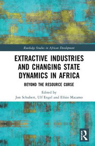 Extractive Industries and Changing State Dynamics in Africa (Beyond the Resource Curse) by Jon Schubert, Ulf Engel, Elísio Macamo, 9780815391845