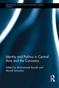 Identity and Politics in Central Asia and the Caucasus by Mohammed Ayoob, Murad Ismayilov, 9781138840218