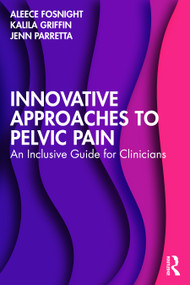 Innovative Approaches to Pelvic Pain (An Inclusive Guide for Clinicians) by Aleece Fosnight, Kalila Griffin, Jenn Parretta, 9781032427621