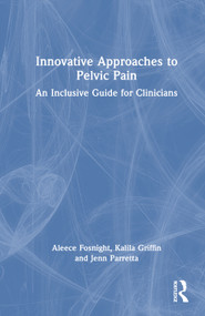 Innovative Approaches to Pelvic Pain (An Inclusive Guide for Clinicians) by Aleece Fosnight, Kalila Griffin, Jenn Parretta, 9781032427706