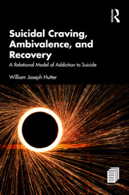 Suicidal Craving, Ambivalence, and Recovery (A Relational Model of Addiction to Suicide) by William J. Hutter, 9781041339878